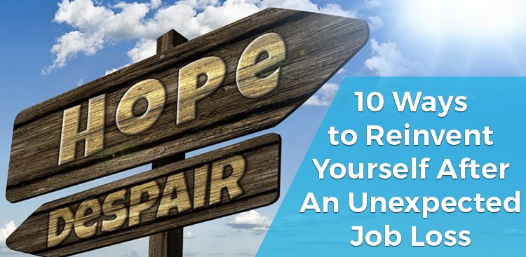 10 Ways to Reinvent Yourself After An Unexpected Job Loss