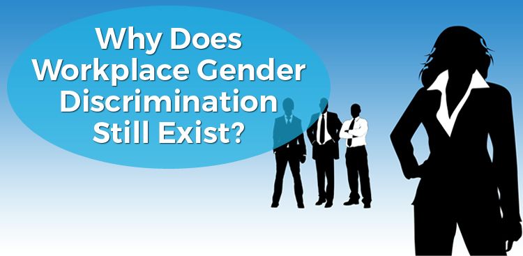 Why Does Workplace Gender Discrimination Still Exist?